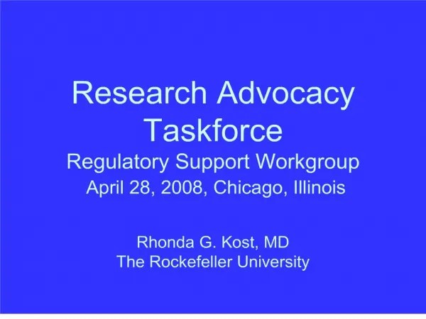 Research Advocacy Taskforce Regulatory Support Workgroup April 28, 2008, Chicago, Illinois Rhonda G. Kost, MD The R