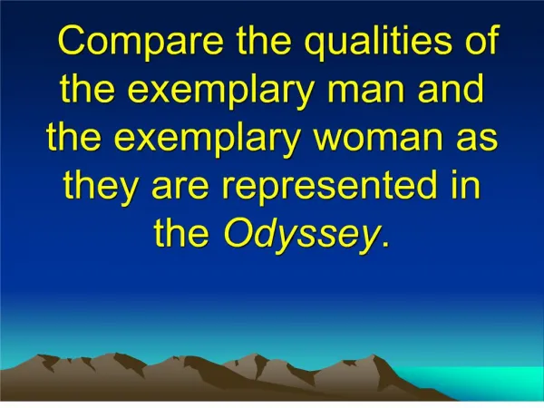 Compare the qualities of the exemplary man and the exemplary woman as they are represented in the Odyssey.