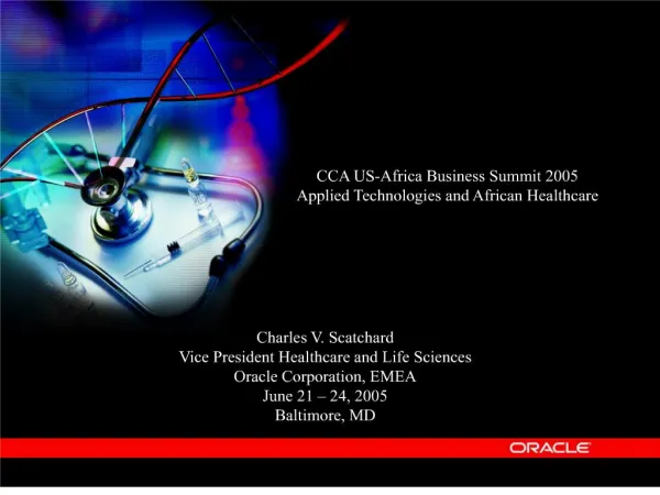 Charles V. Scatchard Vice President Healthcare and Life Sciences Oracle Corporation, EMEA June 21 24, 2005 Baltimore,