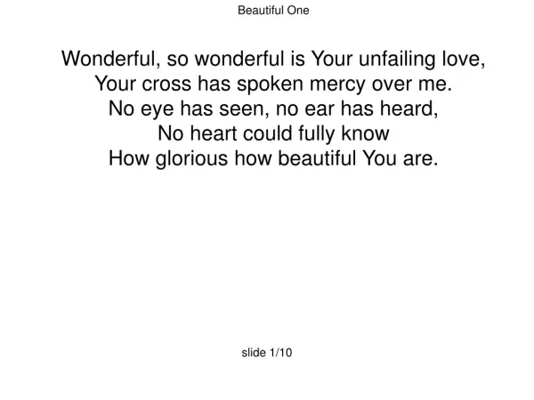 Beautiful One Wonderful, so wonderful is Your unfailing love, Your cross has spoken mercy over me.