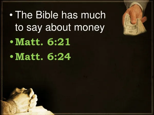 The Bible has much to say about money Matt. 6:21 Matt. 6:24
