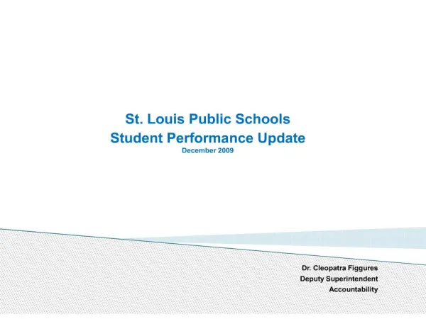 St. Louis Public Schools Student Performance Update December 2009 Dr. Cleopatra Figgures Deputy Superintenden
