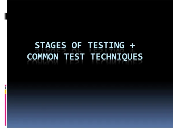 Stages of testing Common test techniques