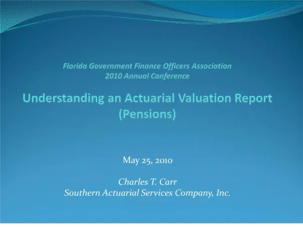Florida Government Finance Officers Association 2010 Annual Conference Understanding an Actuarial Valuation Report Pens