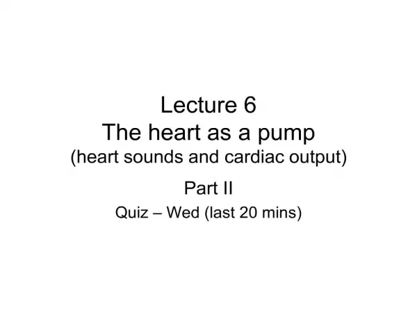 Lecture 6 The heart as a pump heart sounds and cardiac output