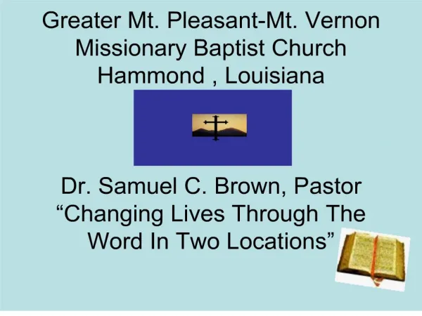 Greater Mt. Pleasant-Mt. Vernon Missionary Baptist Church Hammond , Louisiana Dr. Samuel C. Brown, Pastor Changing