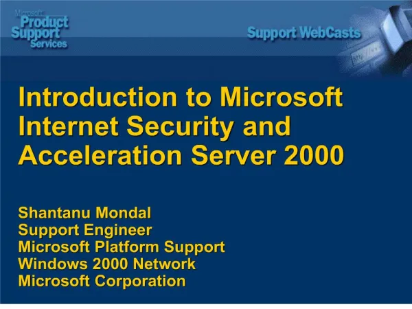 Introduction to Microsoft Internet Security and Acceleration Server 2000 Shantanu Mondal Support Engineer Microsoft Pl