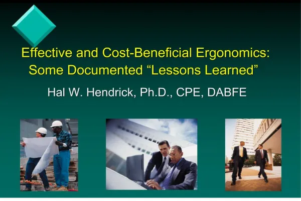 Effective and Cost-Beneficial Ergonomics: Some Documented Lessons Learned Hal W. Hendrick, Ph.D., CPE,