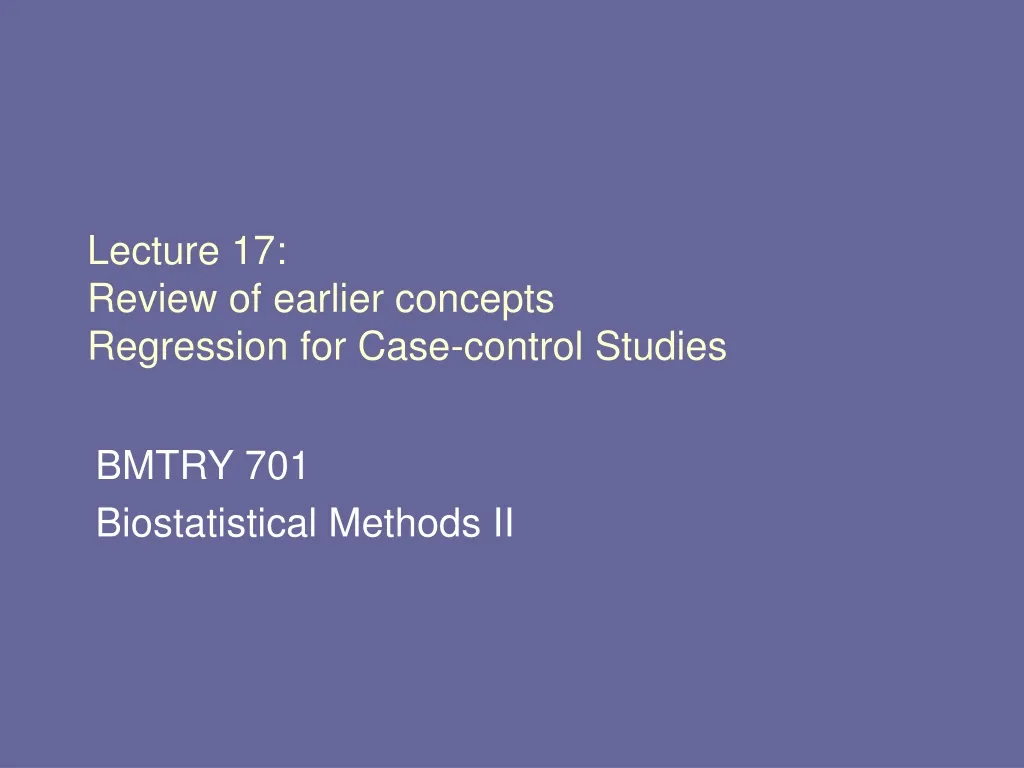lecture 17 review of earlier concepts regression for case control studies