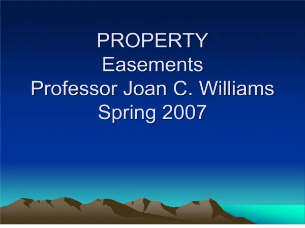 PROPERTY Easements Professor Joan C. Williams Spring 2007