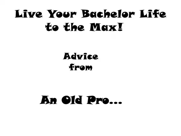 Live Your Bachelor Life to the Max!