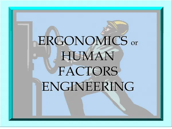 ERGONOMICS or HUMAN FACTORS ENGINEERING