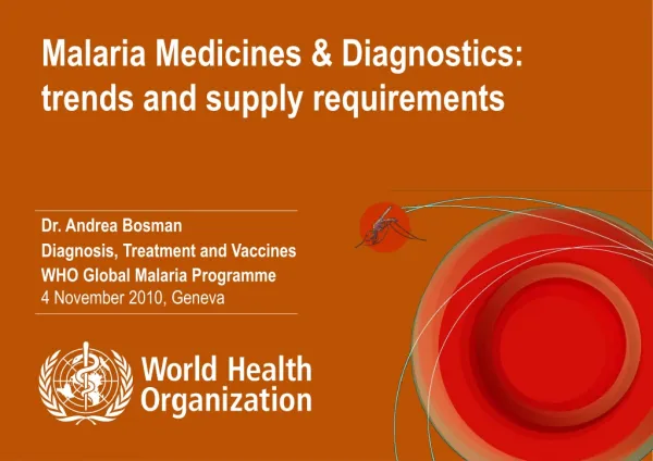 Malaria Medicines &amp; Diagnostics: trends and supply requirements Dr. Andrea Bosman