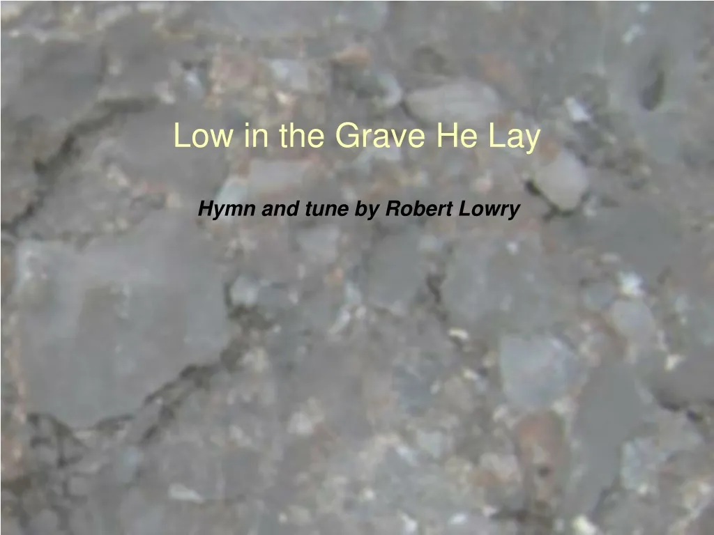 low in the grave he lay