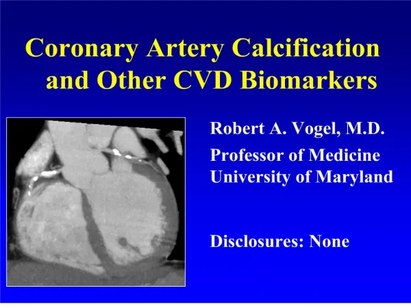 Coronary Artery Calcification and Other CVD Biomarkers Robert A. Vogel, M.D. Professor of Medicine