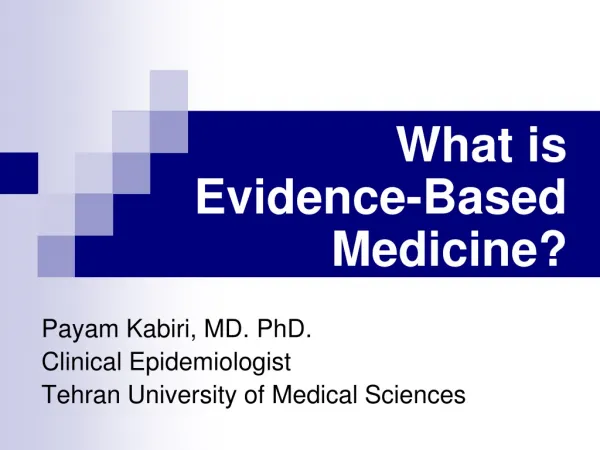 What is Evidence-Based Medicine? Payam Kabiri, MD. PhD. Clinical Epidemiologist