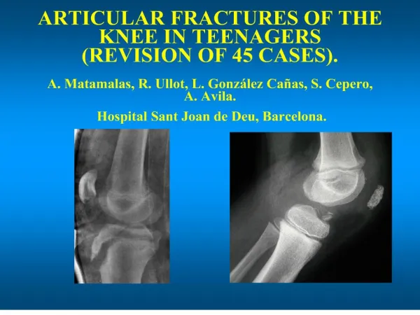 ARTICULAR FRACTURES OF THE KNEE IN TEENAGERS REVISION OF 45 CASES. A. Matamalas, R. Ullot, L. Gonz lez Ca as, S. Cepero