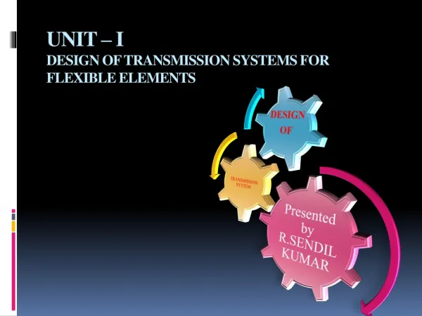 UNIT – I DESIGN OF TRANSMISSION SYSTEMS FOR FLEXIBLE ELEMENTS