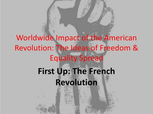Worldwide Impact of the American Revolution: The Ideas of Freedom &amp; Equality Spread