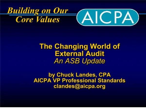 The Changing World of External Audit An ASB Update by Chuck Landes, CPA AICPA VP Professional Standards clandesaicpa