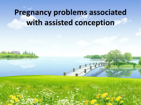 Pregnancy problems associated with assisted conception
