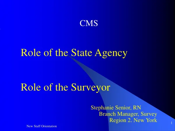 CMS Role of the State Agency Role of the Surveyor 				Stephanie Senior, RN Branch Manager, Survey
