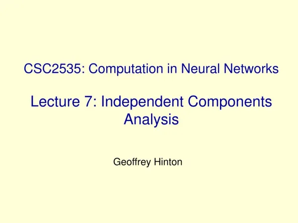 CSC2535: Computation in Neural Networks Lecture 7: Independent Components Analysis