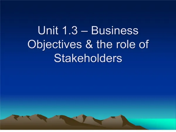Unit 1.3 Business Objectives the role of Stakeholders
