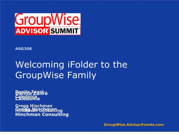 Welcoming iFolder to the GroupWise Family Danita Zanr Caledonia Gregg Hinchman Hinchman Consulting