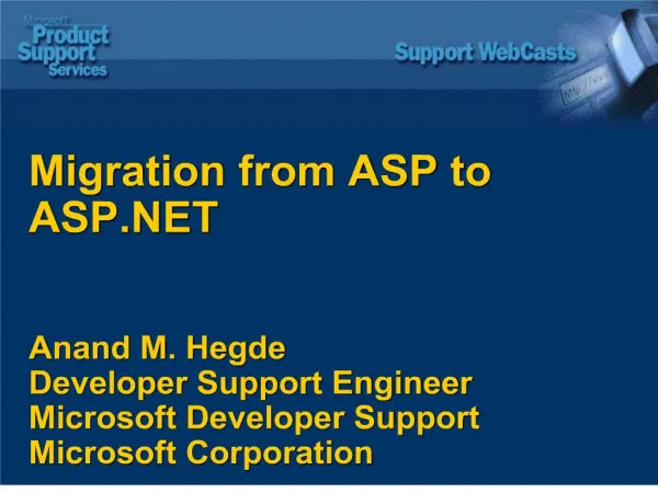 Migration from ASP to ASP Anand M. Hegde Developer Support Engineer Microsoft Developer Support Microsoft Corporati