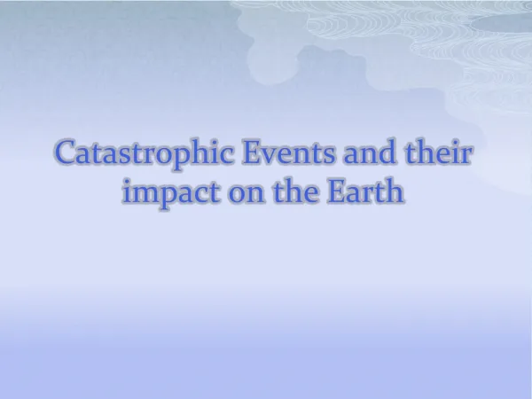 Catastrophic Events and their impact on the Earth