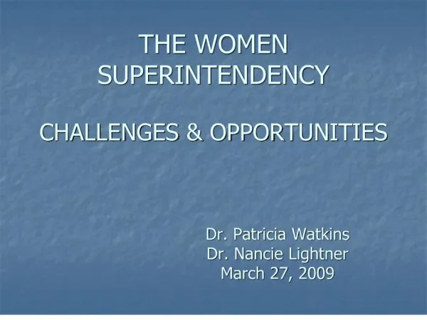 THE WOMEN SUPERINTENDENCY CHALLENGES OPPORTUNITIES Dr. Patricia Watkins Dr. Nancie Lightner March 27, 200