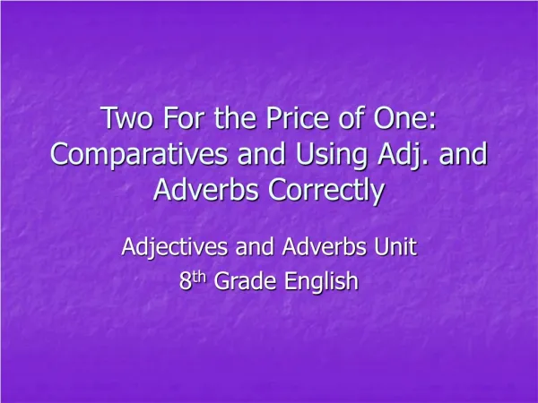 Two For the Price of One: Comparatives and Using Adj. and Adverbs Correctly