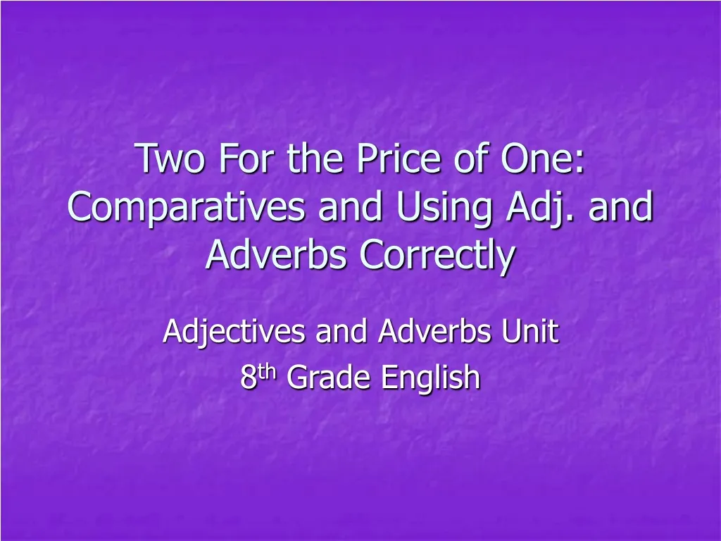 two for the price of one comparatives and using adj and adverbs correctly