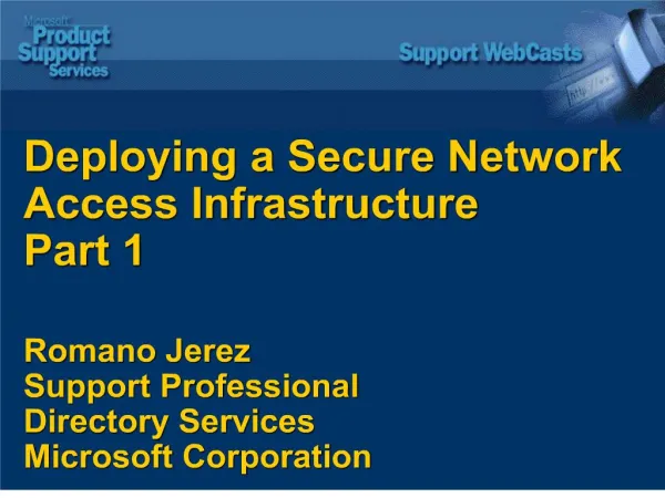 Deploying a Secure Network Access Infrastructure Part 1 Romano Jerez Support Professional Directory Services Microsof