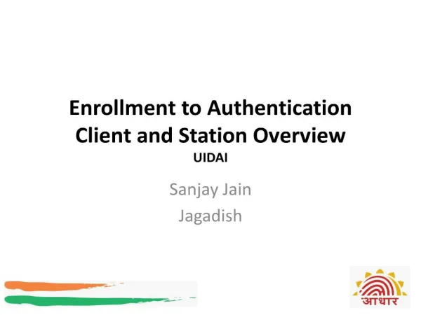 Enrollment to Authentication Client and Station Overview UIDAI