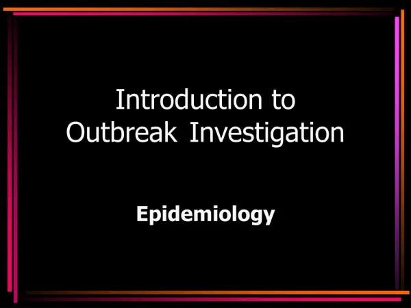 Introduction to Outbreak 	Investigation