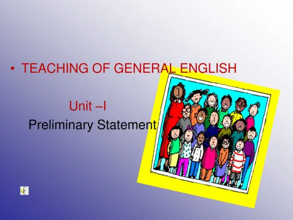 TEACHING OF GENERAL ENGLISH 			Unit –I Preliminary Statement