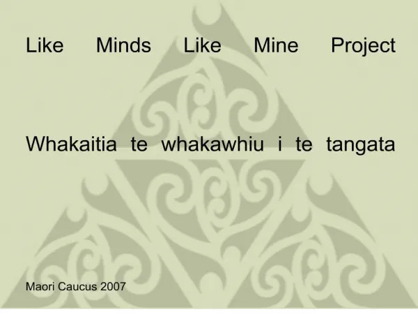 Like Minds Like Mine Project Whakaitia te whakawhiu i te tangata Maori Caucus 2007