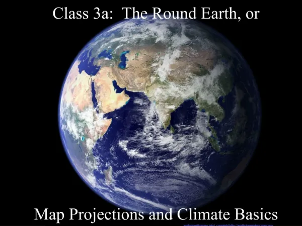 Class 3a: The Round Earth, or Map Projections and Climate Basics
