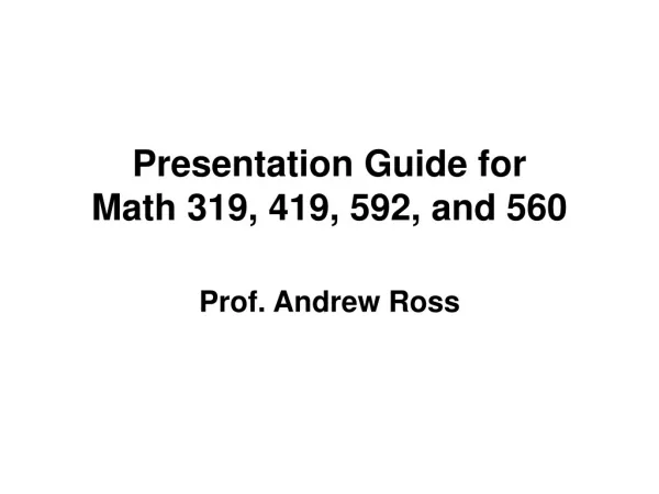 Presentation Guide for Math 319, 419, 592, and 560