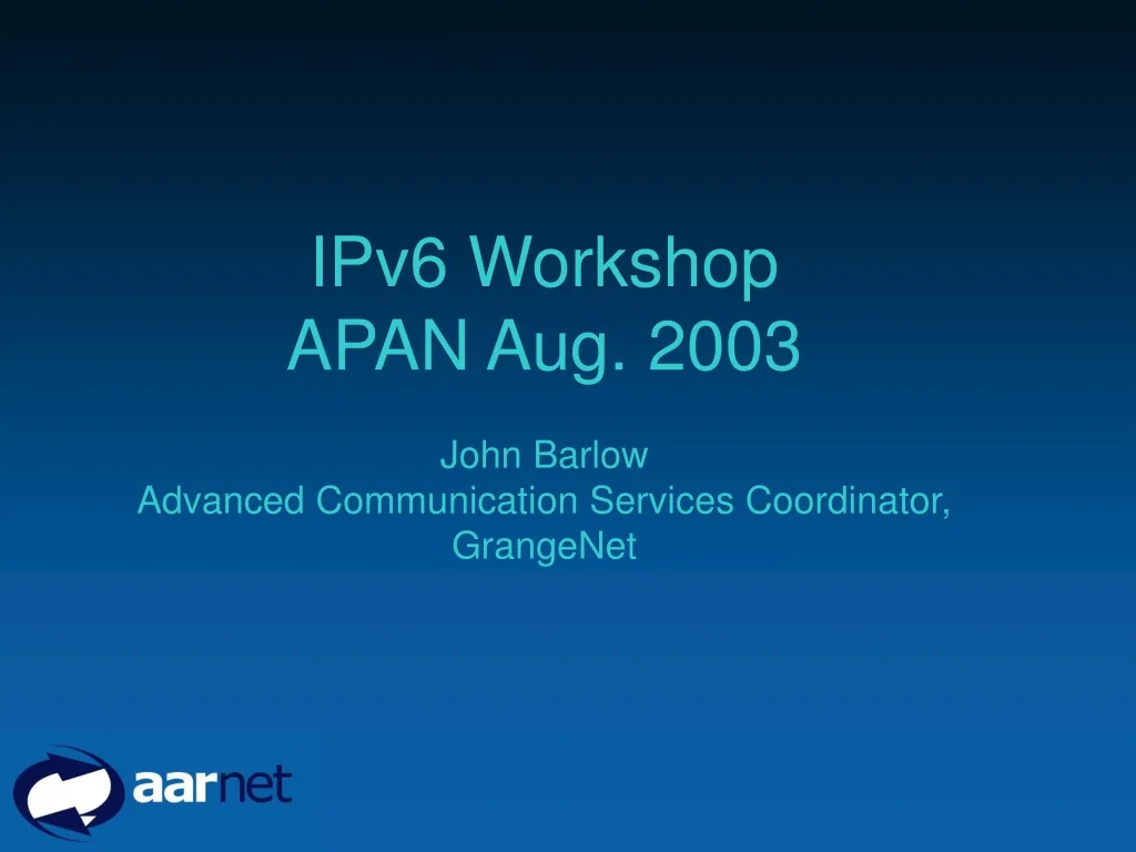ipv6 workshop apan aug 2003 john barlow advanced communication services coordinator grangenet