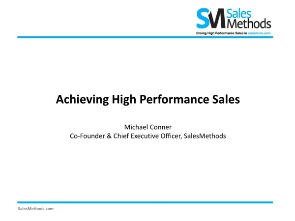 Achieving High Performance Sales Michael Conner Co-Founder &amp; Chief Executive Officer, SalesMethods