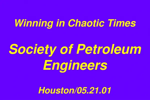 Winning in Chaotic Times Society of Petroleum Engineers Houston/05.21.01