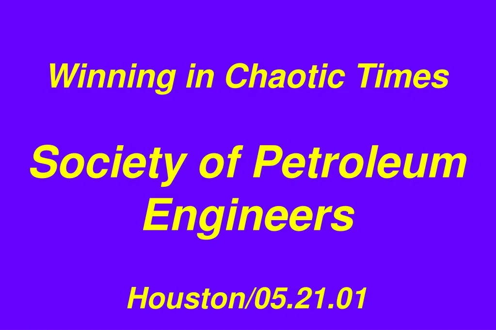 winning in chaotic times society of petroleum engineers houston 05 21 01