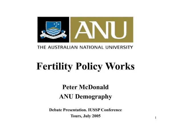Fertility Policy Works Peter McDonald ANU Demography Debate Presentation. IUSSP Conference Tours, July 2005