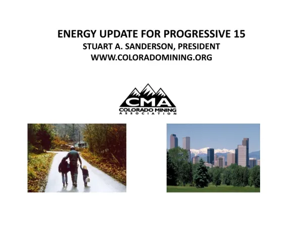 ENERGY UPDATE FOR PROGRESSIVE 15 STUART A. SANDERSON, PRESIDENT WWW.COLORADOMINING.ORG
