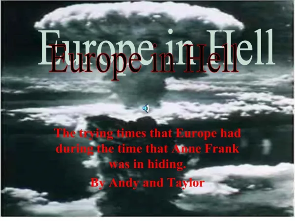 The trying times that Europe had during the time that Anne Frank was in hiding. By Andy and Taylor