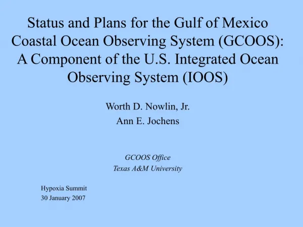 Worth D. Nowlin, Jr. Ann E. Jochens GCOOS Office Texas A&amp;M University Hypoxia Summit