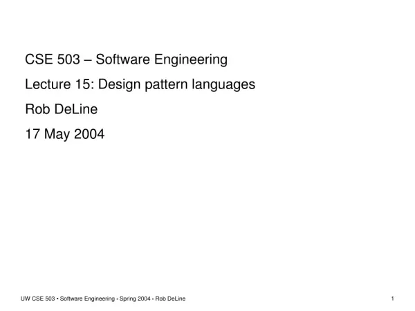 CSE 503 – Software Engineering Lecture 15: Design pattern languages Rob DeLine 17 May 2004